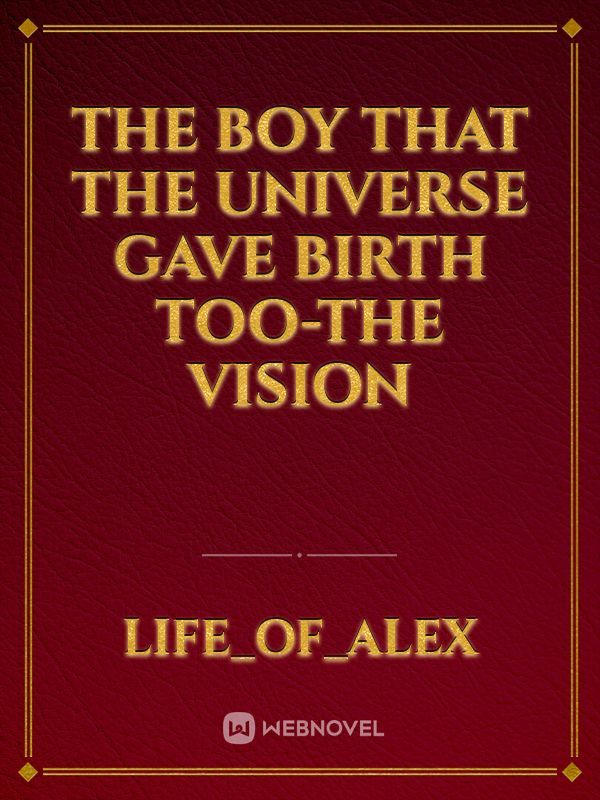 THE BOY THAT THE UNIVERSE GAVE BIRTH TOO-The Vision