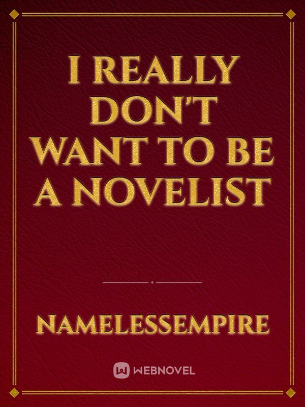 I really don’t want to be a novelist