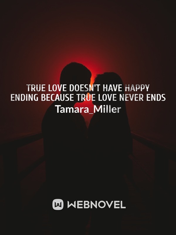 True love doesn’t have happy ending because true love never ends