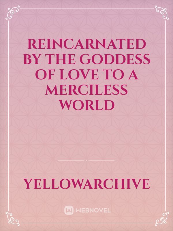 Reincarnated By The Goddess Of Love To A Merciless World