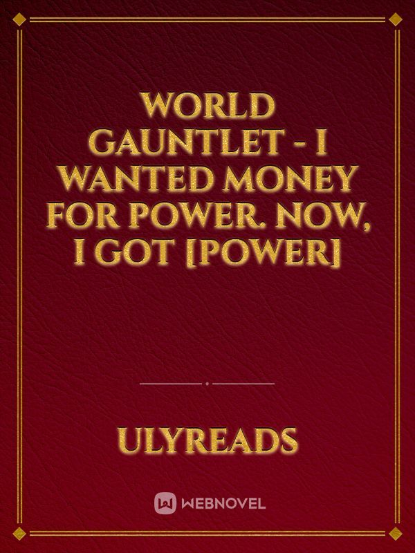 World Gauntlet  I wanted money for Power. Now, I got [Power]